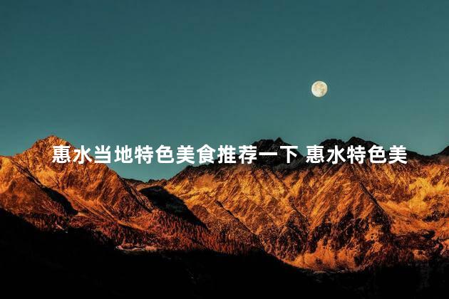 惠水当地特色美食推荐一下 惠水特色美食推荐——舌尖上的美味